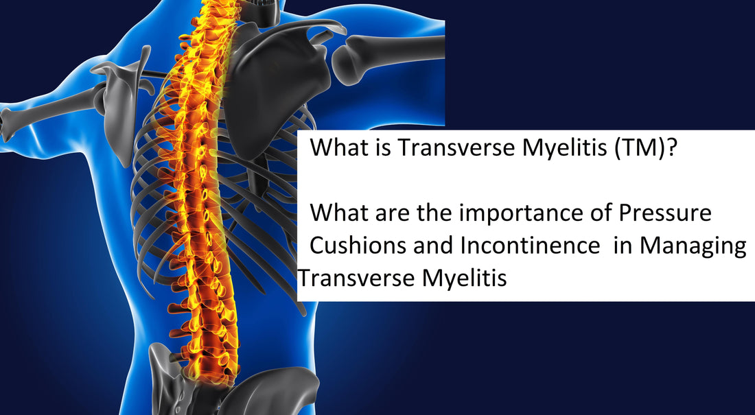 What is Transverse Myelitis (TM)? What are the importance of Pressure Cushions and Incontinence  in Managing Transverse Myelitis